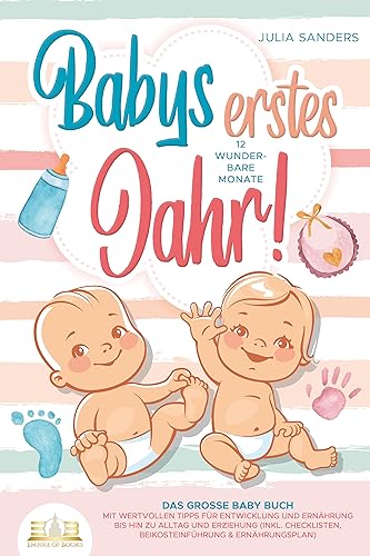 Babys erstes Jahr! 12 wunderbare Monate: Das große Baby Buch mit wertvollen Tipps für Entwicklung und Ernährung bis hin zu Alltag und Erziehung (inkl. Checklisten, Beikosteinführung & Ernährungsplan)