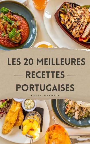 Les 20 meilleurs recettes de cuisine Portugaise !: Découvrez la richesse de la cuisine du Portugal (French Edition)