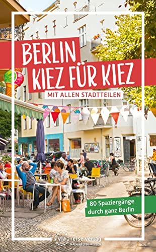 Berlin – Kiez für Kiez: 80 Spaziergänge durch ganz Berlin