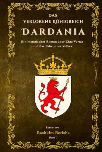 Das verlorene Königreich Dardania: Ein historischer Roman über Ehre, Verrat und das Erbe eines Volkes.