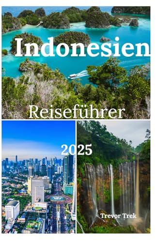 Indonesien Reiseführer 2025: Erkunden Sie atemberaubende Strände, Naturwunder, Abenteuer Aktivitäten und Inselhüpfen auf der Grünen Insel