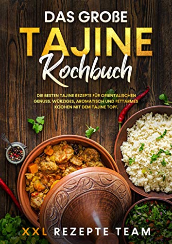 Das große Tajine Kochbuch: Die besten Tajine Rezepte für orientalischen Genuss. Würziges, aromatisch und fettarmes Kochen mit dem Tajine Topf.