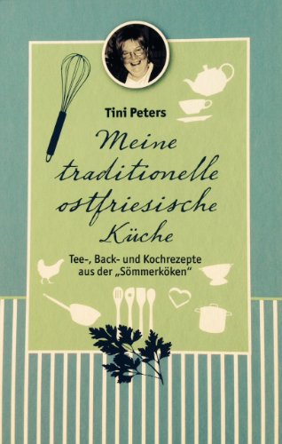 Meine traditionelle ostfriesische Küche: Tee-, Back- und Kochrezepte aus der 'Sömmerköken'