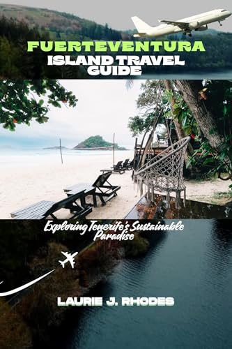 FUERTEVENTURA ISLAND TRAVEL GUIDE : Exploring Tenerife's Sustainable Paradise (English Edition)