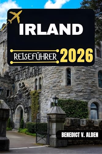 IRLAND REISEFÜHRER: Entdecken Sie verborgene Schätze, praktische Tipps und unvergessliche Erlebnisse für jeden Schritt Ihres Reiseabenteuers.
