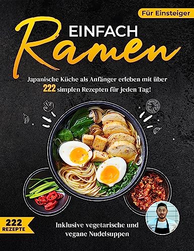 Einfach Ramen XXL! Das ultimative Ramen Kochbuch mit 222 genialen Ramen Rezepten für jeden Tag - Japanische Küche als Anfänger erleben | Inklusive vegetarische und vegane Nudelsuppen