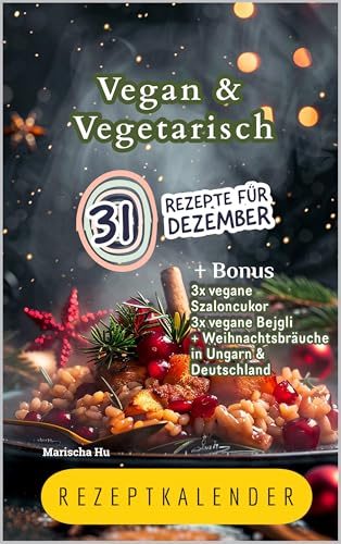 Vegan und vegetarisch im Dezember | Festtagsessen, Weihnachtsbräuche & Rezepte | Rezeptkalender : Vegane Weihnachten mit Ungarn´s Szaloncukor & Bejgli | Feiertagsfreuden für Ihr Weihnachtsfest!