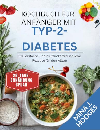 KOCHBUCH FÜR ANFÄNGER MIT TYP-2-DIABETES: 100 einfache und blutzuckerfreundliche Rezepte für den Alltag (Quick & Delicious Cookbooks)