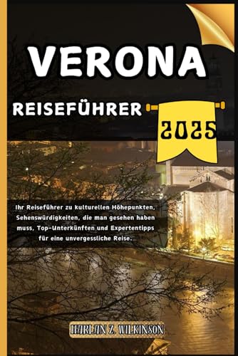 Verona Reiseführer: Ihr Reiseführer zu kulturellen Höhepunkten, Sehenswürdigkeiten, die man gesehen haben muss, Top-Unterkünften und Expertentipps für ... Reise. (Reise mit uns - Reiseführerserie)