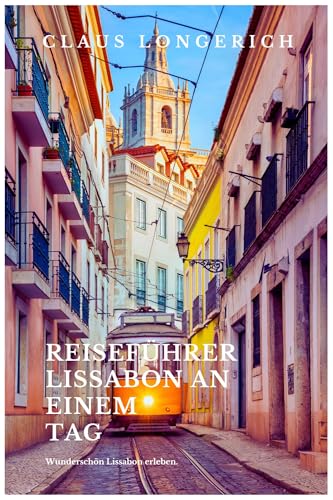 Reiseführer Lissabon an einem Tag!: Entdecke in kurzer Zeit die besten Sehenswürdigkeiten, Hotels, Restaurants, Kunst, Kultur und Ausflüge mit Kindern ... (Reiseführer - Eine Stadt an einem Tag)