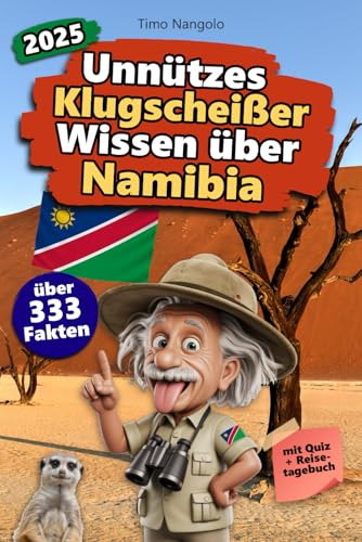 Unnützes Klugscheißer Wissen über Namibia: Über 333 absurde Namibia-Fakten, die du nie gebraucht hast – und jetzt jedem erzählen willst. Das perfekte ... für Namibia-Fans – mit Quiz & Reisetagebuch.