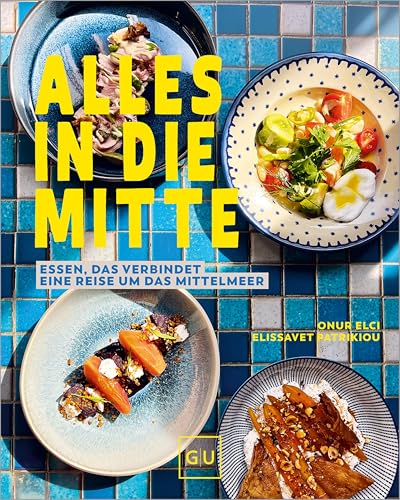 Alles in die Mitte!: Essen, das verbindet – eine Reise um das Mittelmeer