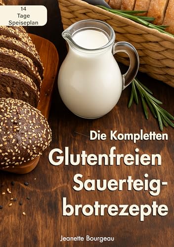 DIE KOMPLETTEN GLUTENFREIEN SAUERTEIGBROTREZEPTE: Einfache, nahrhafte Brottechniken für gesundes Backen und glutenfreien Komfort