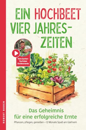 Ein Hochbeet, Vier Jahreszeiten – das Geheimnis für erfolgreiche Ernte. Pflanzen, pflegen, genießen – 12 Monate Spaß am Gärtnern: Mit Erntekalender und exklusiven Videoanleitungen