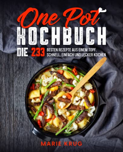 One Pot Kochbuch: Die 233 besten Rezepte aus einem Topf. Schnell, einfach und lecker Kochen.