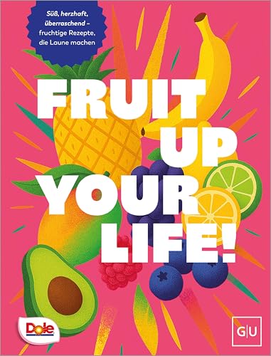 Fruit up your life: Süß, herzhaft, überraschend – fruchtige Rezepte, die Laune machen