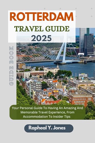 ROTTERDAM TRAVEL GUIDE: Your Personal Guide To Having An Amazing And Memorable Travel Experience, From Accommodation To Insider Tips. (RAPHEAL JONES TOUR GUIDE Book 4) (English Edition)