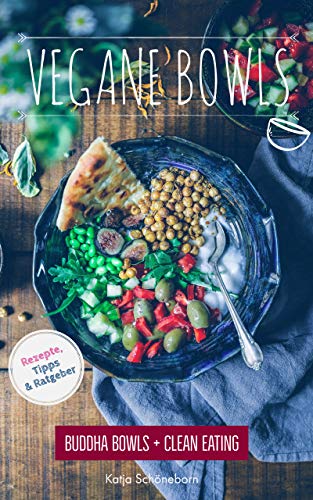 Vegane Bowls: Buddha Bowls & Clean Eating (Rezepte, Kurzratgeber, Tipps): Vegan Kochen, Clean Eating, Bowls, Glutenfrei Kochen, Vegan für Faule, Gesund Kochen, Superfood