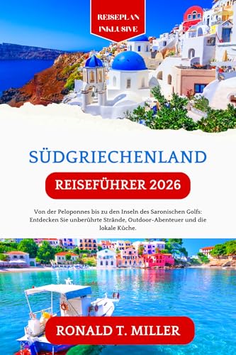 Südgriechenland Reiseführer 2026: Von der Peloponnes bis zu den Inseln des Saronischen Golfs: Entdecken Sie unberührte Strände, Outdoor-Abenteuer und die lokale Küche.