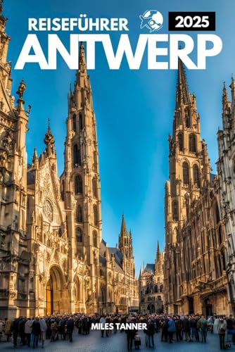 ANTWERPEN REISEFÜHRER 2025: Ihr Begleiter durch Belgiens Kultur, Sehenswürdigkeiten und Abenteuer