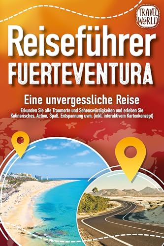 REISEFÜHRER FUERTEVENTURA - Eine unvergessliche Reise: Erkunden Sie alle Traumorte und Sehenswürdigkeiten und erleben Sie Kulinarisches, Action, Spaß, ... uvm. (inkl. interaktivem Kartenkonzept)