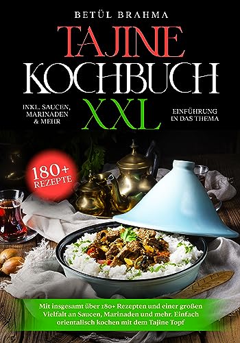 Tajine Kochbuch XXL: Mit insgesamt über 180+ Rezepten und einer großen Vielfalt an Saucen, Marinaden und mehr. Einfach orientalisch kochen mit dem Tajine Topf