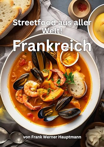 Streetfood aus aller Welt - Frankreich: Lernen Sie im Rahmen unserer kulinarischen Weltreise in Band 19 die 26 beliebtesten französischen Streetfood Rezepte selbst zuzubereiten!
