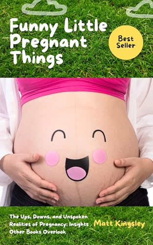 Funny Little Pregnant Things: The Ups, Downs, and Unspoken Realities of Pregnancy: Insights Other Books Overlook (English Edition)