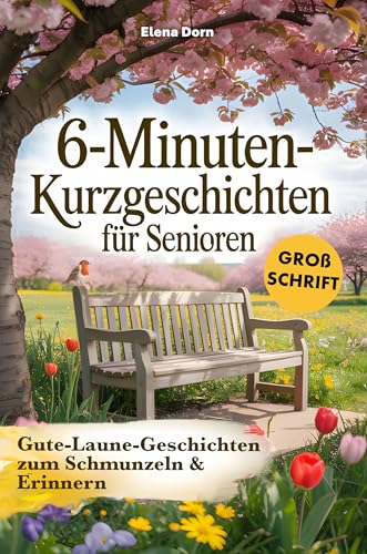 6-Minuten Kurzgeschichten für Senioren: Gute-Laune-Geschichten zum Schmunzeln & Erinnern – in Großschrift für beste Lesbarkeit
