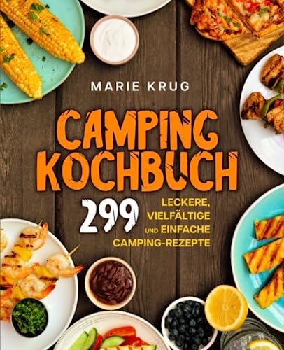 Camping Kochbuch: 299 leckere, vielfältige und einfache Camping-Rezepte.