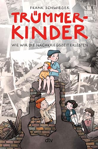 Trümmerkinder – Wie wir die Nachkriegszeit erlebten: Die Nachkriegszeit erzählt aus der Perspektive von Kindern (Kinder und Krieg 2)