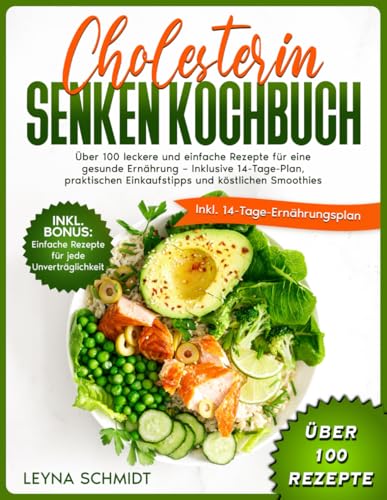 Cholesterin Senken Kochbuch: Über 100 leckere und einfache Rezepte für eine gesunde Ernährung – Inklusive 14-Tage-Plan, praktischen Einkaufstipps und köstlichen Smoothies