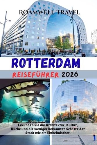 ROTTERDAM REISEFÜHRER 2026: Erkunden Sie die Architektur, Kultur, Küche und die weniger bekannten Schätze der Stadt wie ein Einheimischer.