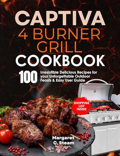 Captiva 4 Burner Grill Cookbook: 100 Irresistible Delicious Recipes for your Unforgettable Outdoor Feasts & Easy User Guide (English Edition)