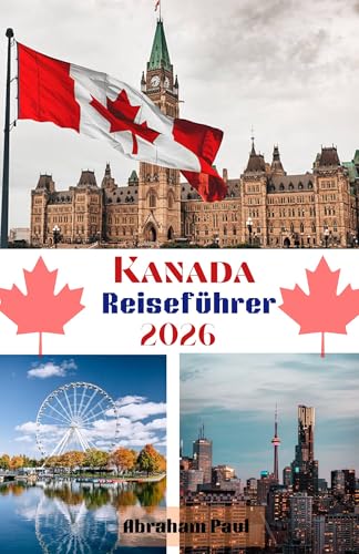 Kanada Reiseführer 2026: Erleben Sie das Beste des hohen Nordens – Natur, Kultur und Abenteuer erwarten Sie!