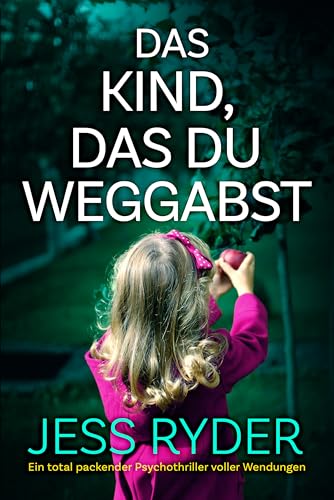 Das Kind, das du weggabst: Ein total packender Psychothriller voller Wendungen