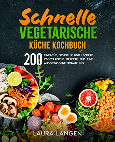 Schnelle vegetarische Küche Kochbuch: 200 einfache, schnelle und leckere vegetarische Rezepte für eine ausgewogene Ernährung.