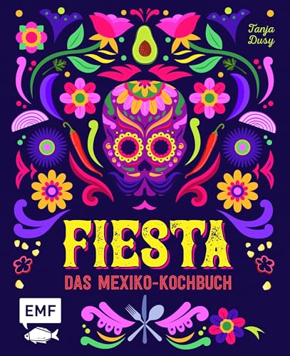 Fiesta – Das Mexiko-Kochbuch: Enchiladas, Tacos & Guacamole: Rund 100 authentische Rezepte – mit Reisereportagen und stimmungsvollen Impressionen