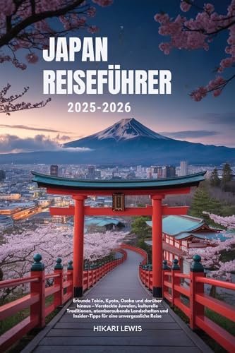 JAPAN REISEFÜHRER 2025-2026: Erkunde Tokio, Kyoto, Osaka und darüber hinaus – Versteckte Juwelen, kulturelle Traditionen, atemberaubende Landschaften und Insider-Tipps für eine unvergessliche Reise