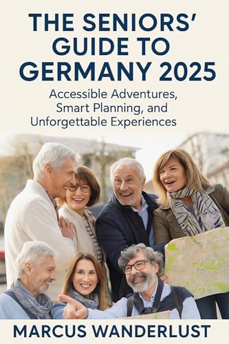 THE SENIORS' GUIDE TO GERMANY 2025: ACCESSIBLE ADVENTURES, SMART PLANNING, AND UNFORGETTABLE EXPERIENCES (English Edition)