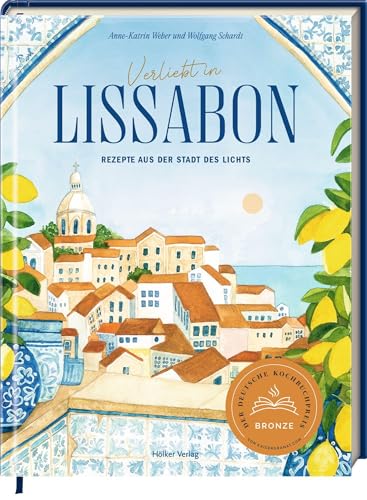 Verliebt in Lissabon: Rezepte aus der Stadt des Lichts: Das perfekte Geschenk für alle Portugal-Fans und Reiseverliebte!