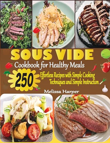 Sous Vide Cookbook for Healthy Meals: 250 Effortless Recipes with Simple Cooking Techniques and Simple Instructions (English Edition)