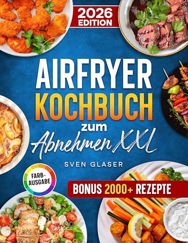 Airfryer Kochbuch zum Abnehmen XXL: Einfach und schnell Gewicht reduzieren mit Ihrer Heißluftfritteuse | familienfreundliche Rezepte | Inkl. Bonus