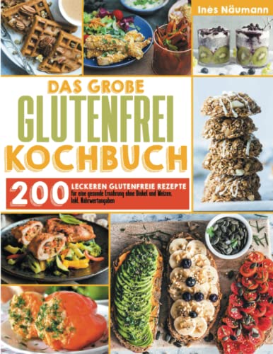 Das große Glutenfrei Kochbuch: 200 leckeren glutenfreie Rezepte für eine gesunde Ernährung ohne Dinkel und Weizen. Inkl. Nährwertangaben