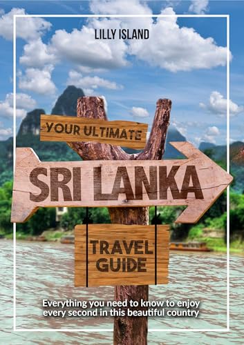 Your Ultimate Sri Lanka Travel Guide: Everything you need to know to enjoy every second in this beautiful country (English Edition)