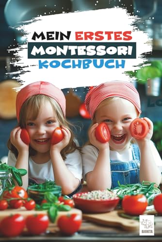 Mein erstes Montessori Kochbuch für Kleinkinder: Gemeinsam Kochen, Selbstständig Wachsen