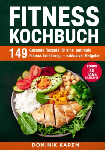 Fitness Kochbuch: 149 gesunde Rezepte für eine optimale Fitness Ernährung. + exklusiver Ratgeber. Bonus: 30 Tage Challenge.