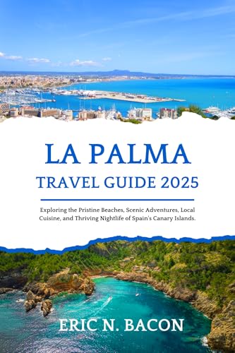 La Palma Travel Guide 2025: Exploring the Pristine Beaches, Scenic Adventures, Local Cuisine, and Thriving Nightlife of Spain's Canary Islands. (English Edition)