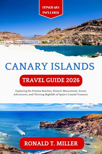 Canary Islands Travel Guide 2026: Exploring the Pristine Beaches, Historic Monuments, Scenic Adventures, and Thriving Nightlife of Spain's Coastal Treasure. (English Edition)