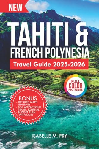 Tahiti & French Polynesia Travel Guide 2025-2026: Your Ultimate Companion to explore the Hidden Gems and Attractions. (TravelEase Guides) (English Edition)